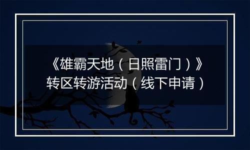 《雄霸天地（日照雷门）》转区转游活动（线下申请）