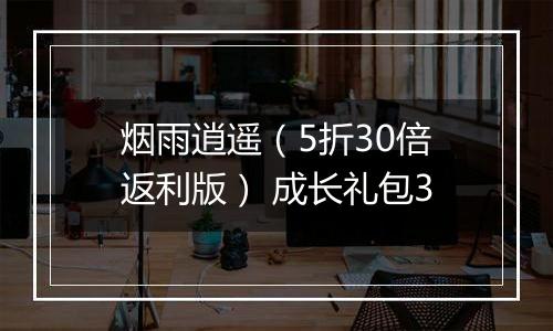 烟雨逍遥（5折30倍返利版） 成长礼包3