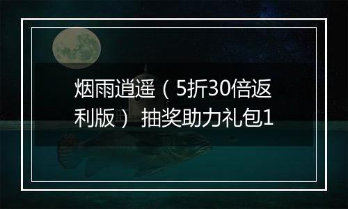 烟雨逍遥（5折30倍返利版） 抽奖助力礼包1