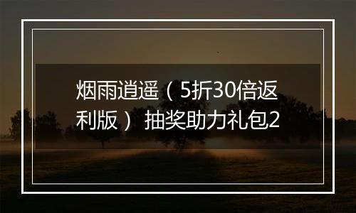 烟雨逍遥（5折30倍返利版） 抽奖助力礼包2
