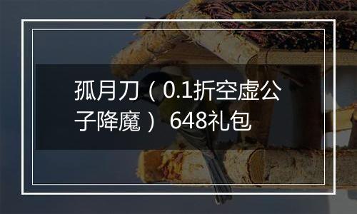 孤月刀（0.1折空虚公子降魔） 648礼包