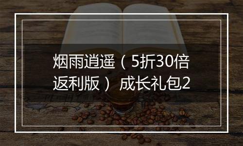 烟雨逍遥（5折30倍返利版） 成长礼包2