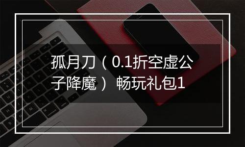 孤月刀（0.1折空虚公子降魔） 畅玩礼包1