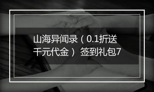 山海异闻录（0.1折送千元代金） 签到礼包7