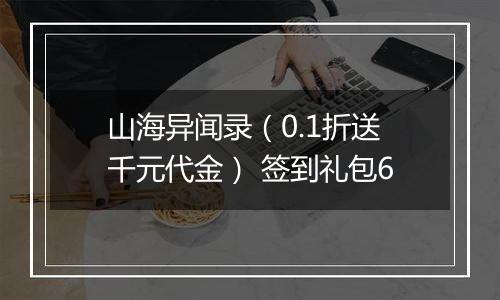 山海异闻录（0.1折送千元代金） 签到礼包6