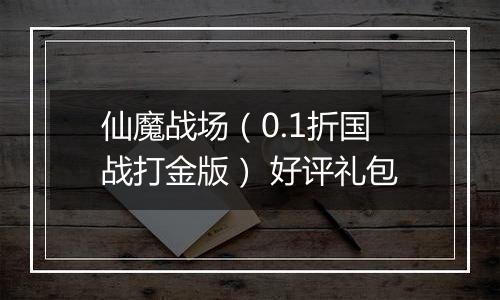 仙魔战场（0.1折国战打金版） 好评礼包