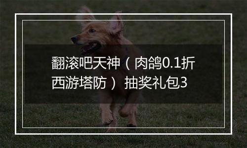 翻滚吧天神（肉鸽0.1折西游塔防） 抽奖礼包3