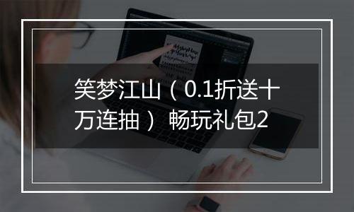 笑梦江山（0.1折送十万连抽） 畅玩礼包2