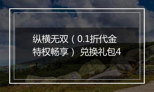 纵横无双（0.1折代金特权畅享） 兑换礼包4