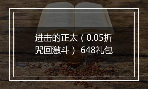 进击的正太（0.05折咒回激斗） 648礼包