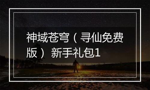 神域苍穹（寻仙免费版） 新手礼包1