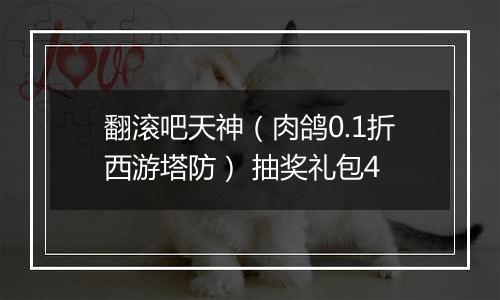 翻滚吧天神（肉鸽0.1折西游塔防） 抽奖礼包4