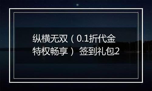 纵横无双（0.1折代金特权畅享） 签到礼包2