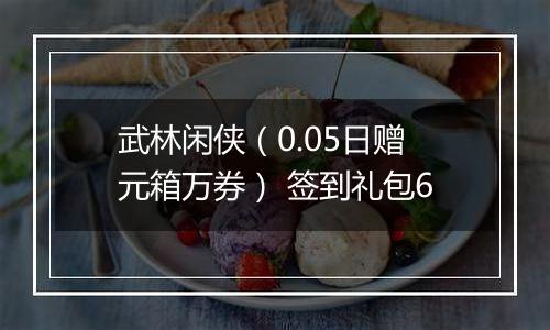 武林闲侠（0.05日赠元箱万券） 签到礼包6
