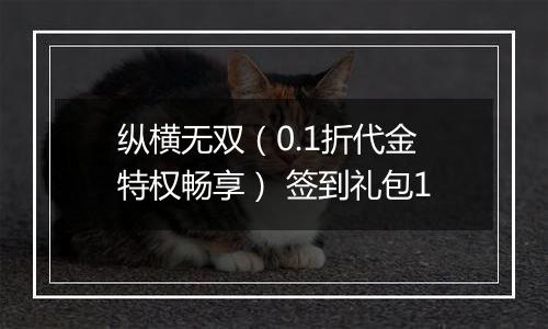 纵横无双（0.1折代金特权畅享） 签到礼包1