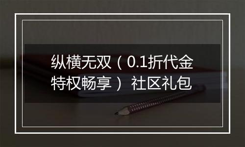 纵横无双（0.1折代金特权畅享） 社区礼包