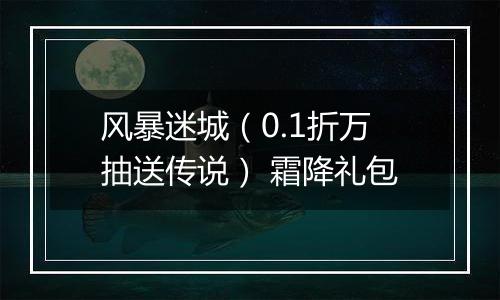 风暴迷城（0.1折万抽送传说） 霜降礼包