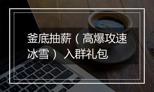 釜底抽薪（高爆攻速冰雪） 入群礼包