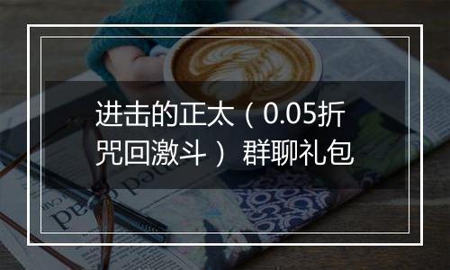 进击的正太（0.05折咒回激斗） 群聊礼包