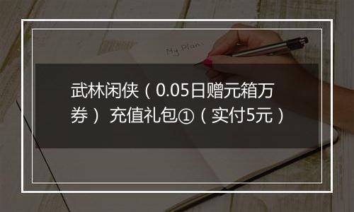 武林闲侠（0.05日赠元箱万券） 充值礼包①（实付5元）