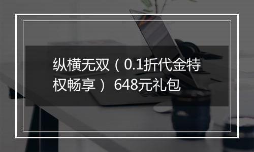 纵横无双（0.1折代金特权畅享） 648元礼包