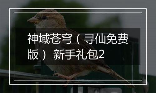 神域苍穹（寻仙免费版） 新手礼包2