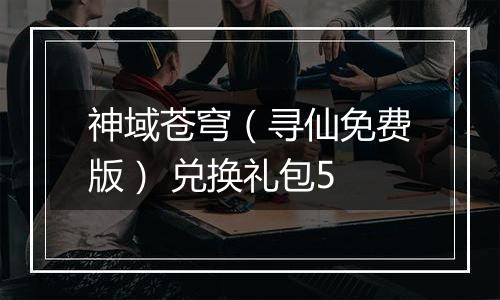 神域苍穹（寻仙免费版） 兑换礼包5