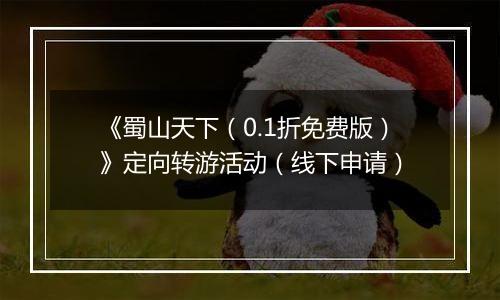 《蜀山天下（0.1折免费版）》定向转游活动（线下申请）