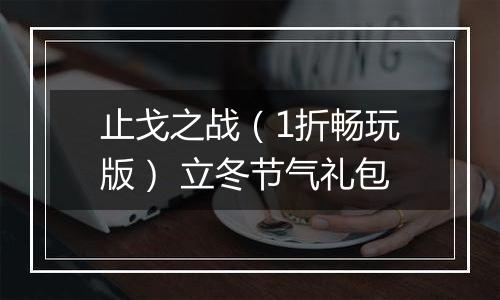 止戈之战（1折畅玩版） 立冬节气礼包
