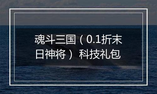 魂斗三国（0.1折末日神将） 科技礼包