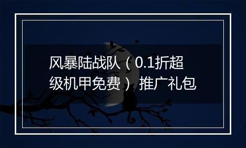 风暴陆战队（0.1折超级机甲免费） 推广礼包