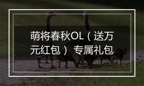 萌将春秋OL（送万元红包） 专属礼包