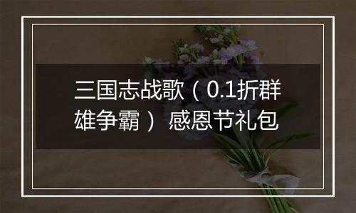 三国志战歌（0.1折群雄争霸） 感恩节礼包