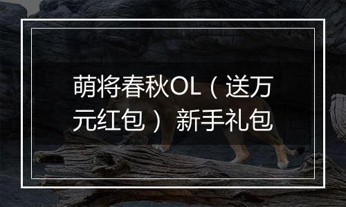 萌将春秋OL（送万元红包） 新手礼包