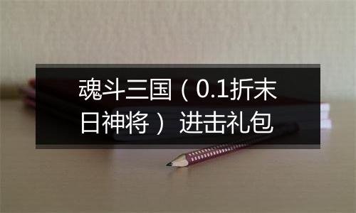 魂斗三国（0.1折末日神将） 进击礼包