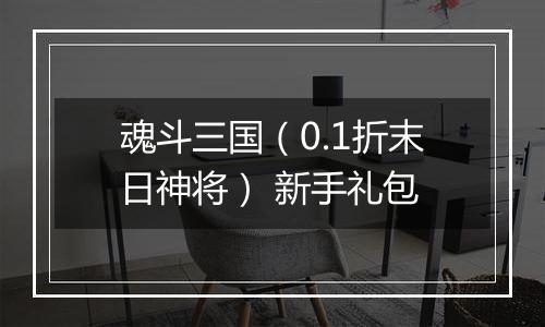 魂斗三国（0.1折末日神将） 新手礼包