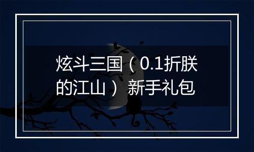 炫斗三国（0.1折朕的江山） 新手礼包