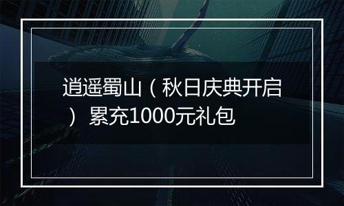 逍遥蜀山（秋日庆典开启） 累充1000元礼包