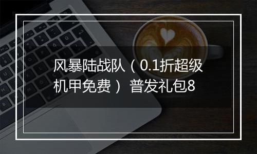 风暴陆战队（0.1折超级机甲免费） 普发礼包8