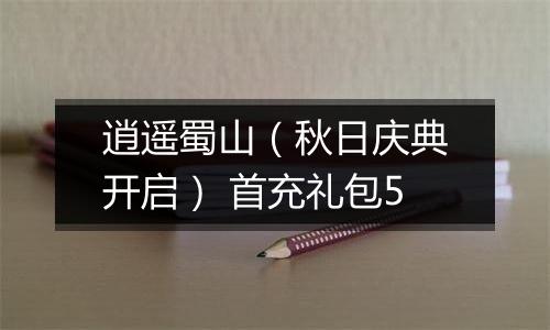 逍遥蜀山（秋日庆典开启） 首充礼包5