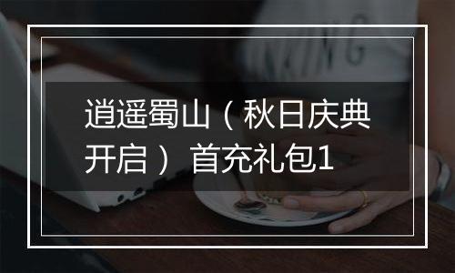 逍遥蜀山（秋日庆典开启） 首充礼包1
