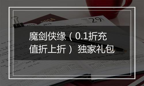 魔剑侠缘（0.1折充值折上折） 独家礼包
