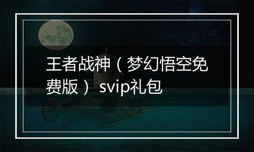 王者战神（梦幻悟空免费版） svip礼包