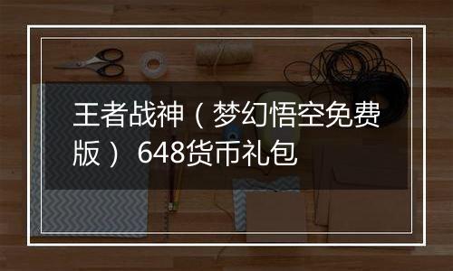 王者战神（梦幻悟空免费版） 648货币礼包