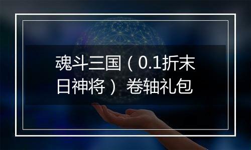 魂斗三国（0.1折末日神将） 卷轴礼包