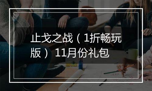 止戈之战（1折畅玩版） 11月份礼包