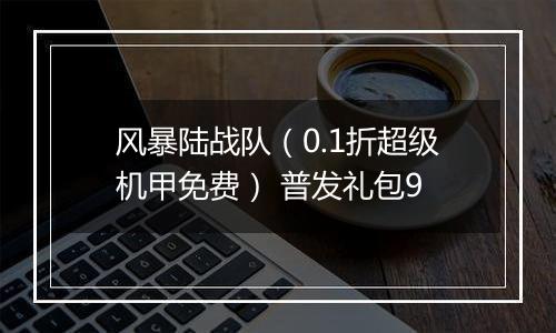 风暴陆战队（0.1折超级机甲免费） 普发礼包9