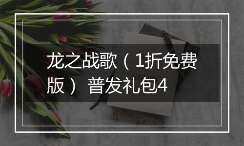 龙之战歌（1折免费版） 普发礼包4