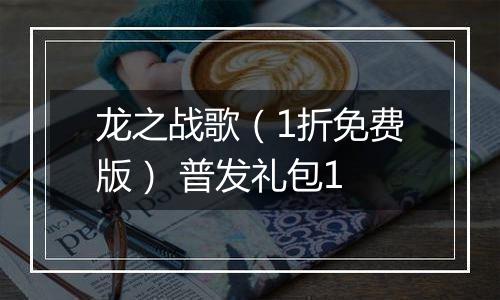 龙之战歌（1折免费版） 普发礼包1
