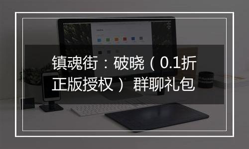 镇魂街：破晓（0.1折正版授权） 群聊礼包